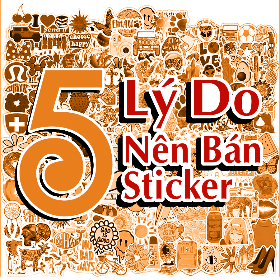 5 Lý Do Nên Bán Sticker – Kinh Doanh Nhẹ Vốn, Lời Cao, Xu Hướng Online 2025 5 li do